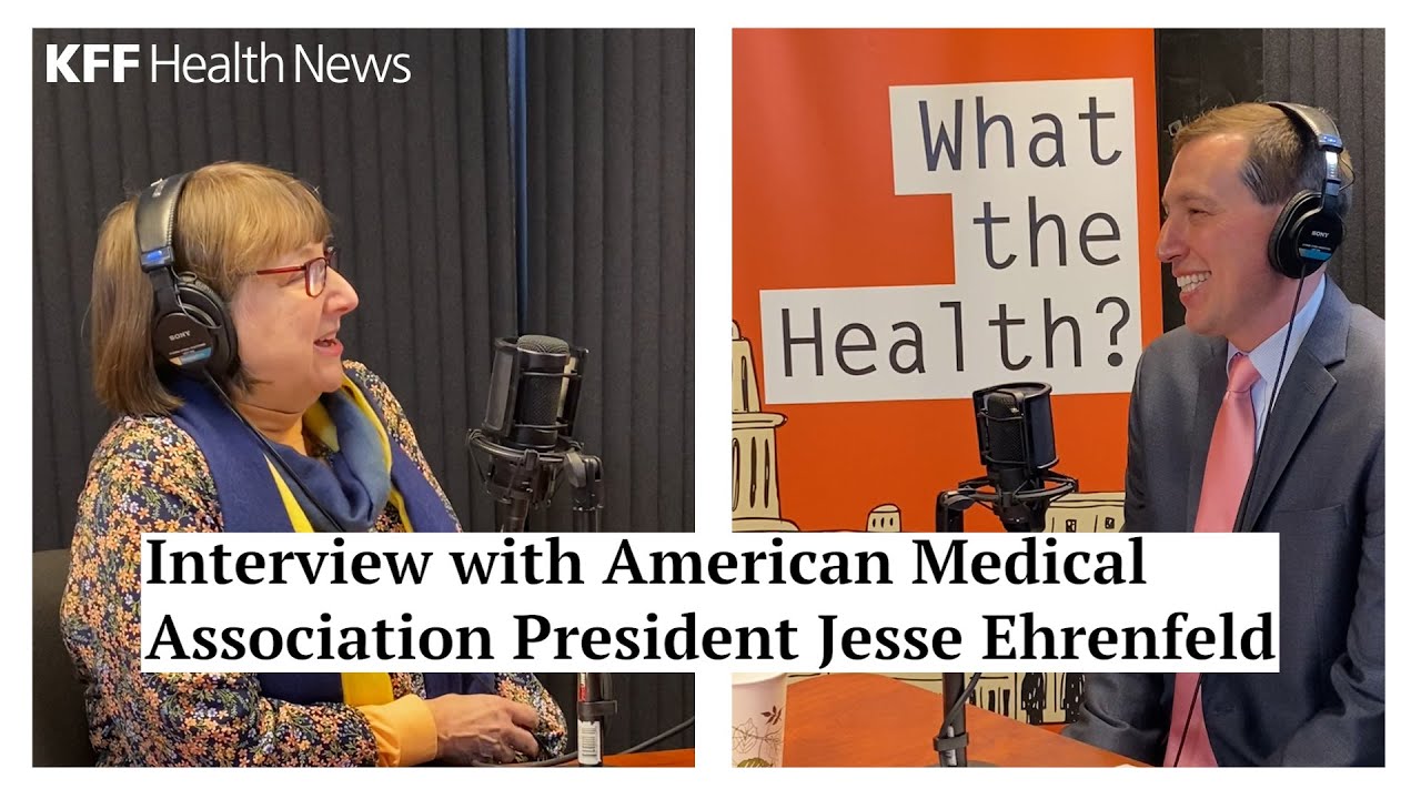 KFF Health News’ ‘What the Health?’ Interview with American Medical Association President