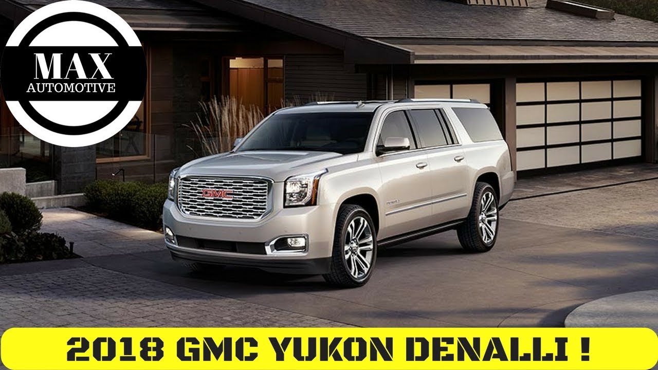 HOT NEWS CAR REVIEW GMC YUKON 2018 DENALI – MAX AUTOMOTIVE