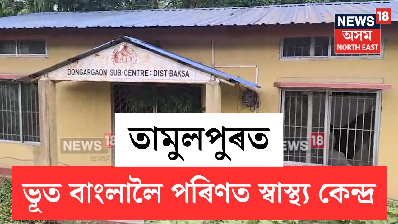 Tamulpur Health Center | তামুলপুৰ জিলাৰ ডোঙাৰ গাঁওৰ ডোঙাৰগাঁও উপ স্বাস্থ্য কেন্দ্ৰটোৰ দুৰাৱস্থা N18V