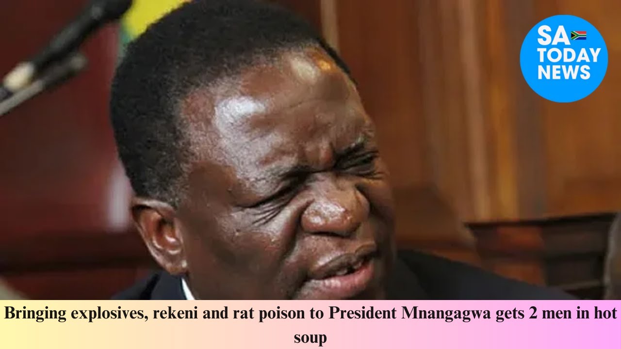 Bringing explosives, rekeni and rat poison to President Mnangagwa gets 2 men in hot soup