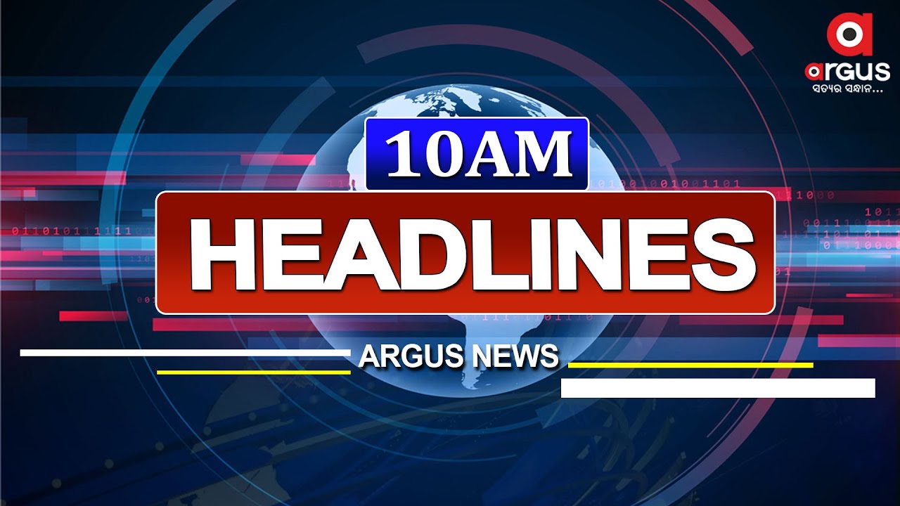 Headlines @ 10 Am || 11 July 2024 || Argus News