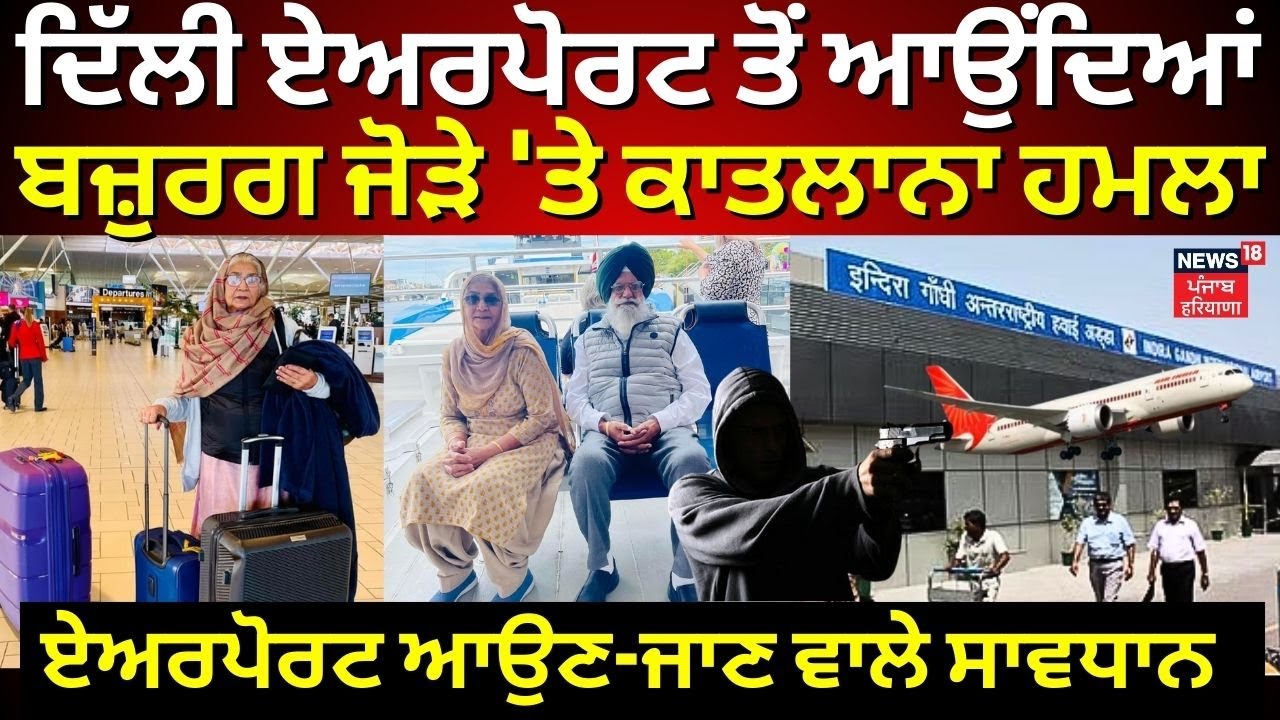 LIVE | Delhi Airport ਤੋਂ ਆਉਂਦਿਆਂ ਸਿੱਖ ਬਜ਼ੁਰਗ ਜੋੜੇ ਨੂੰ ਰਾਹ ‘ਚ ਘੇਰਿਆ, ਵਾਇਰਲ ਹੋਈ ਹੱਡਬੀਤੀ | N18L