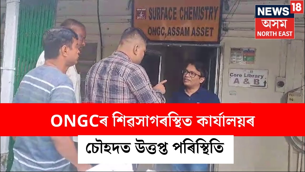 ONGCৰ শিৱসাগৰস্থিত কাৰ্যালয়ৰ চৌহদত উত্তপ্ত পৰিস্থিতি  | Assam News | N18V