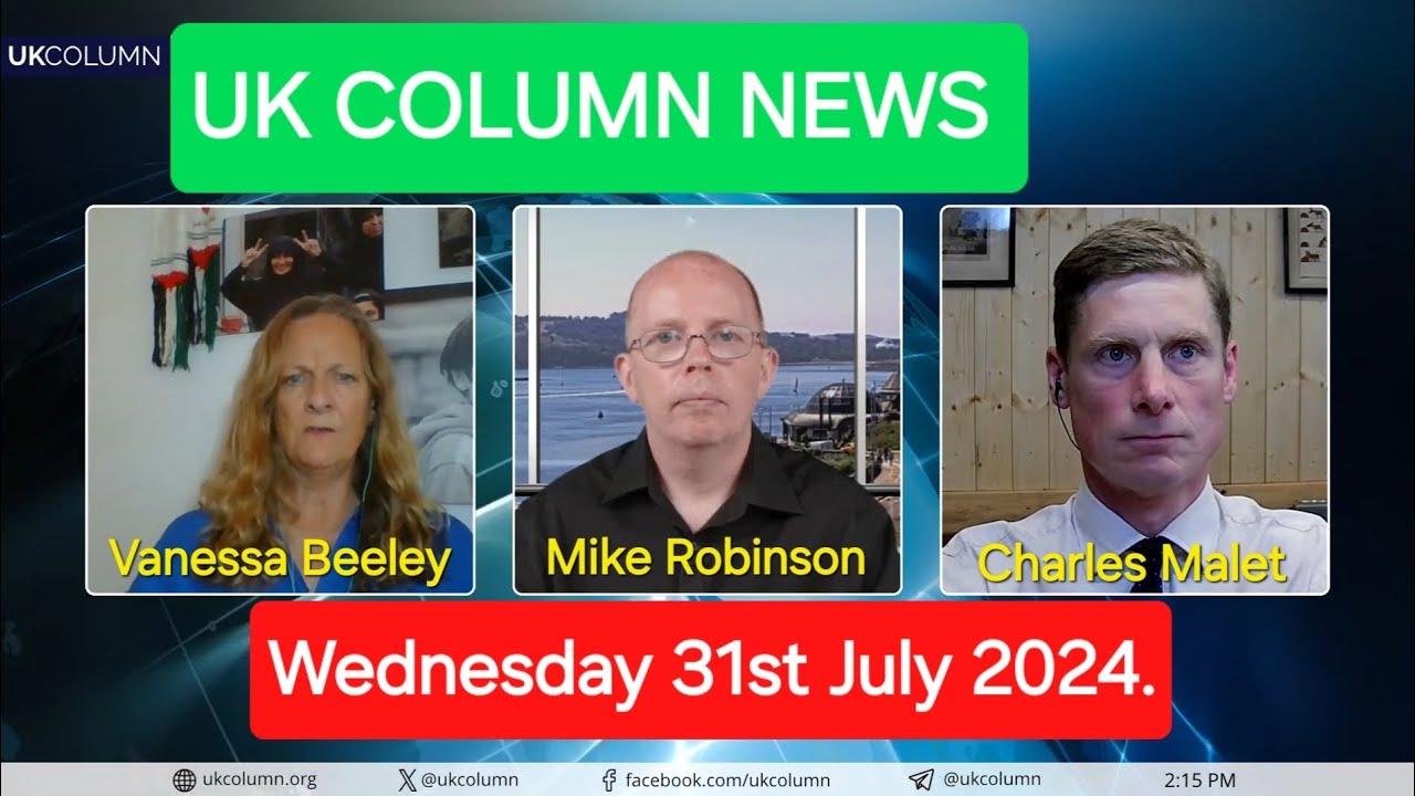 UK Column News – Wednesday 31st July 2024.